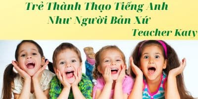 Trẻ Thành Thạo Tiếng Anh Như Người Bản Xứ