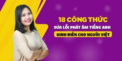 18 Công thức sửa lỗi phát âm tiếng Anh kinh điển cho người Việt